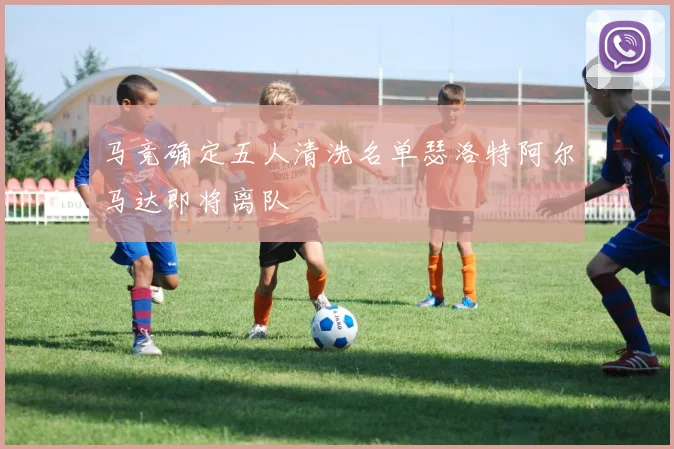 马竞确定五人清洗名单瑟洛特阿尔马达即将离队